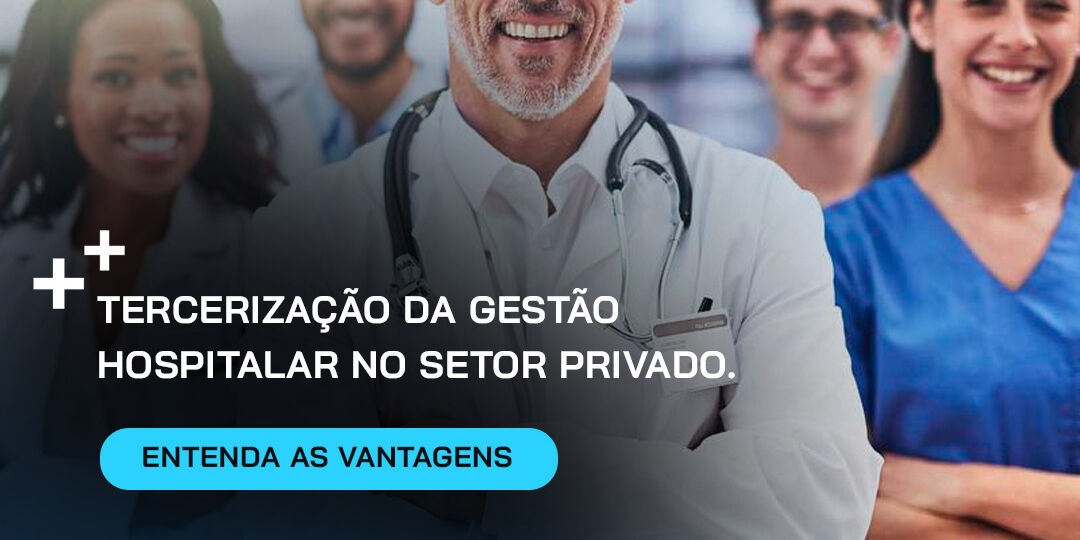 TERCERIZAÇÃO DA GESTÃO HOSPITALAR NO SETOR PRIVADO._– ENTENDA AS VANTAGENS -