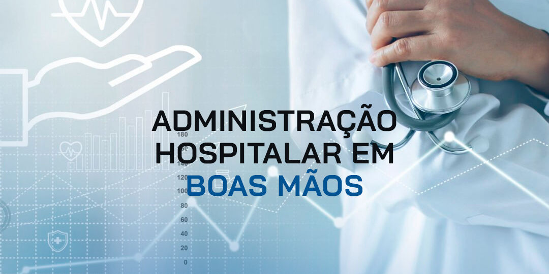 ADMINISTRAÇÃO HOSPITALAR EM BOAS MÃOS